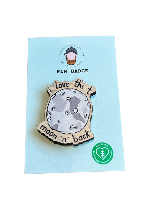 I Love Thi T' Moon 'N' Back - ECO Pin Badge - LukeHorton Art