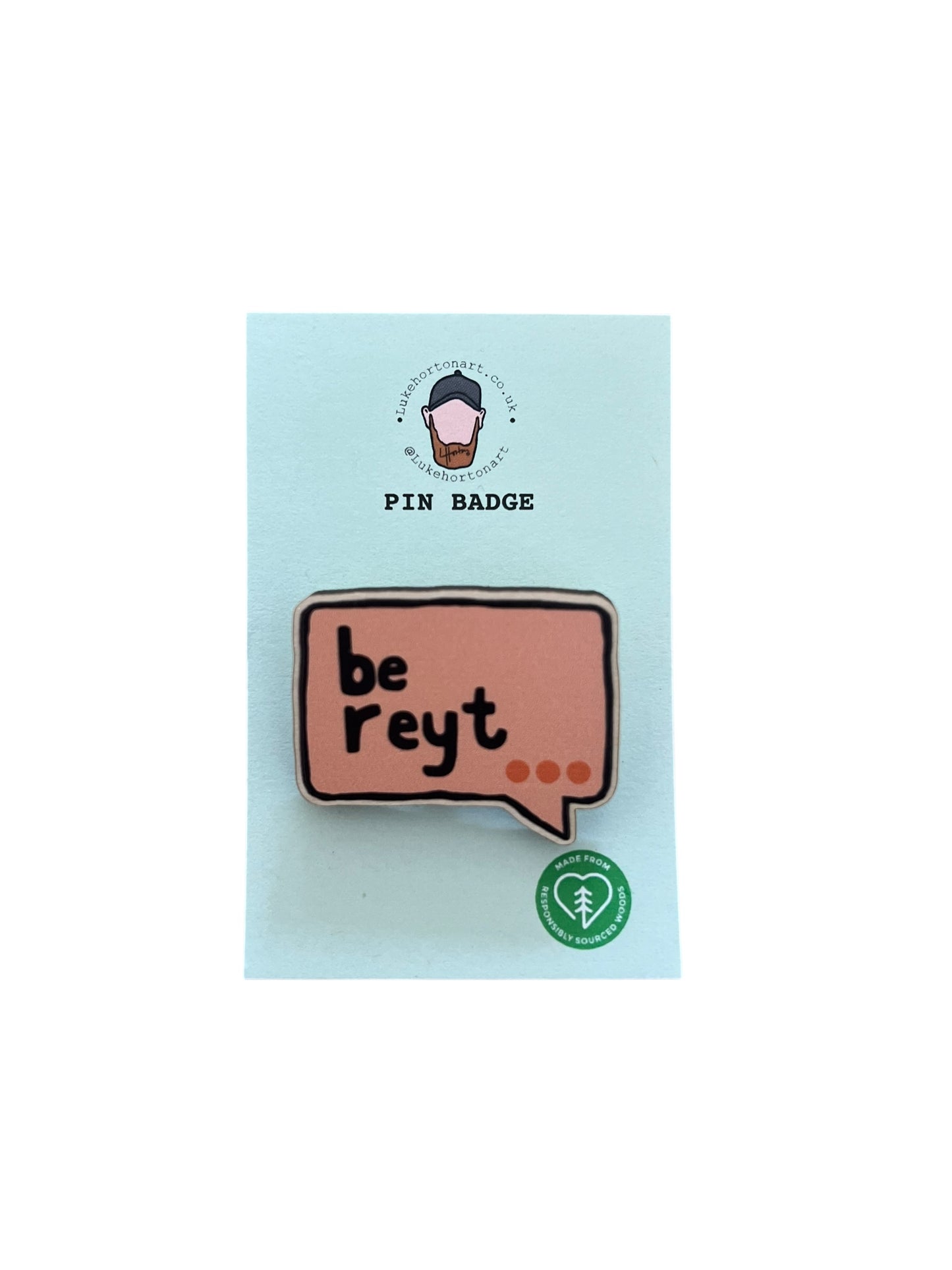 Be Reyt - ECO Pin Badge - LukeHorton Art