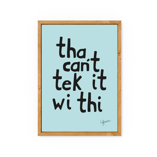 Tha Can't Tek It Wi Thi - Yorkshire Slang Art Print - Luke Horton