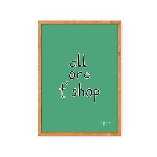 All Ore T' Shop - Yorkshire Slang Art Print - Luke Horton